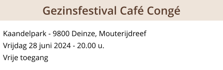 Kaandelpark - 9800 Deinze, Mouterijdreef Vrijdag 28 juni 2024 - 20.00 u. Vrije toegang  Gezinsfestival Café Congé