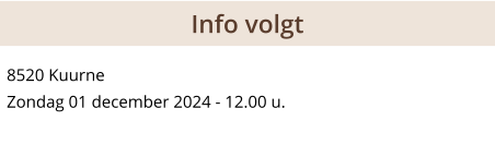 8520 Kuurne Zondag 01 december 2024 - 12.00 u.   Info volgt