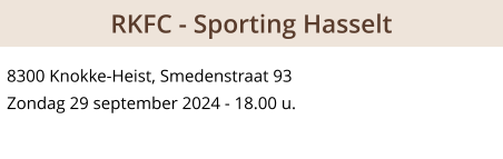 8300 Knokke-Heist, Smedenstraat 93 Zondag 29 september 2024 - 18.00 u.   RKFC - Sporting Hasselt